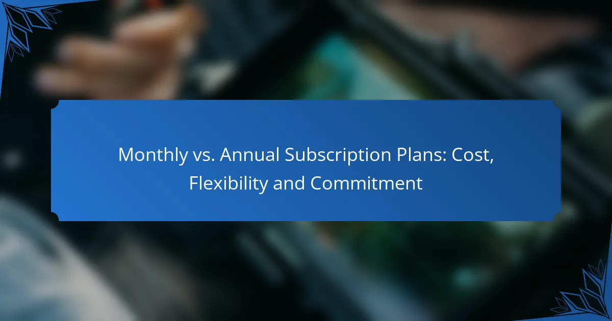 Monthly vs. Annual Subscription Plans: Cost, Flexibility and Commitment