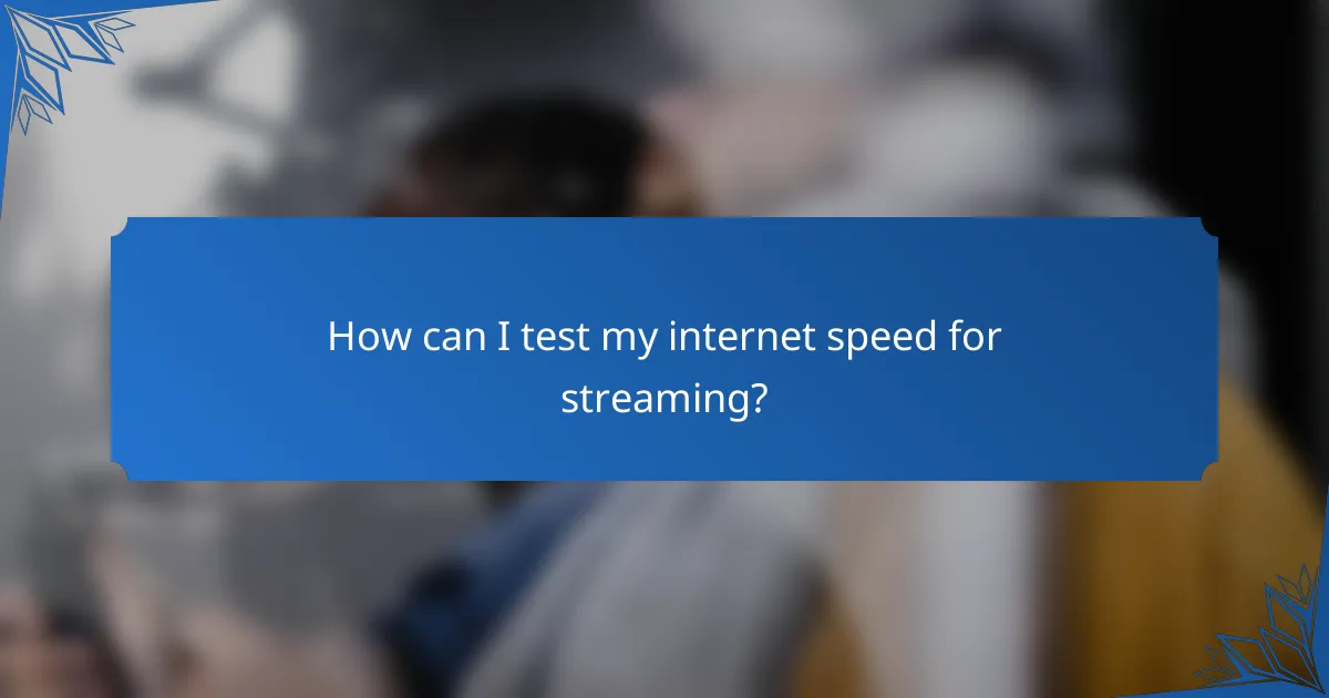 How can I test my internet speed for streaming?