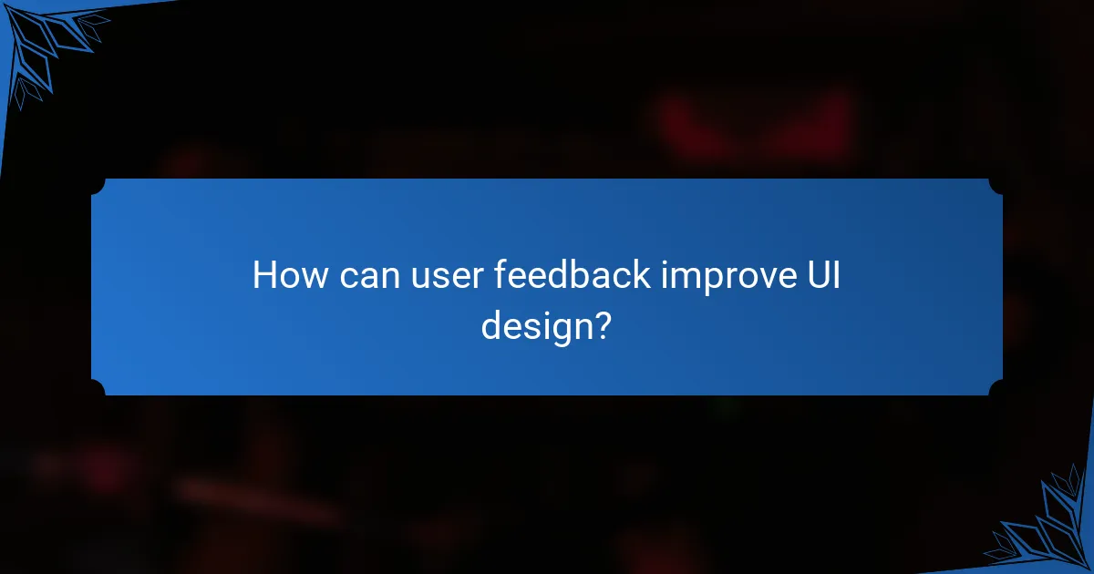 How can user feedback improve UI design?