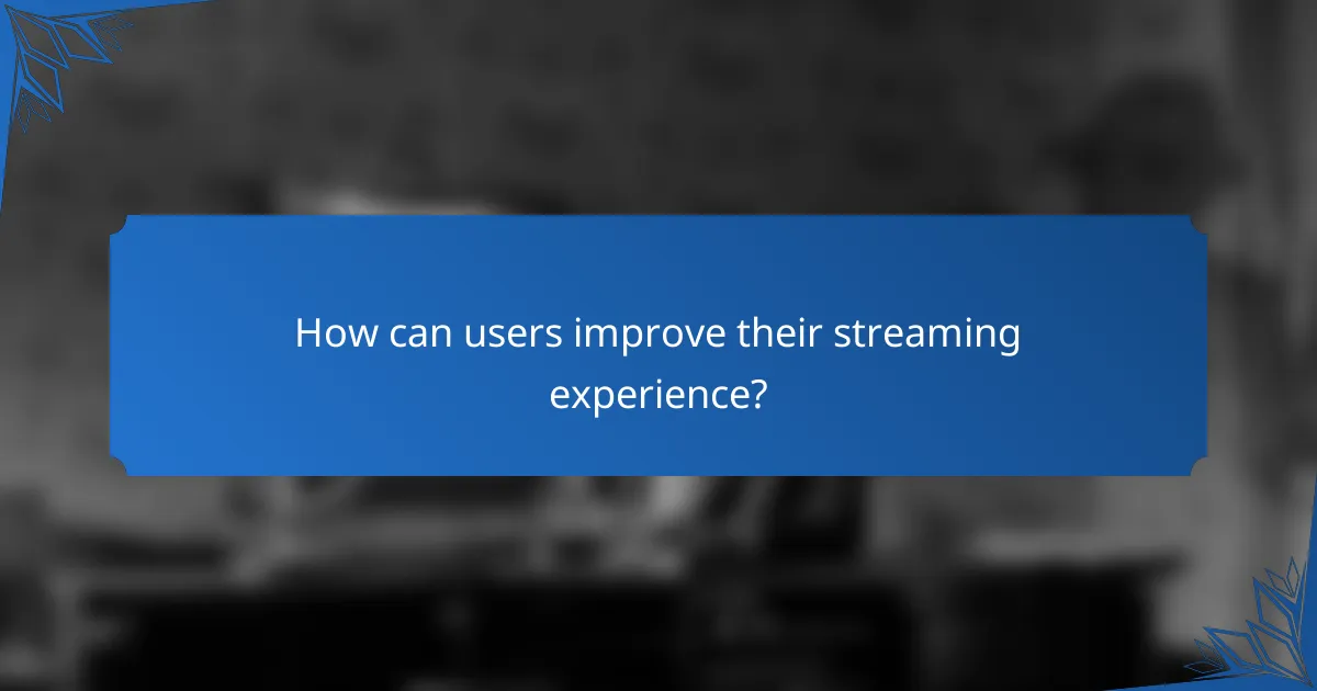 How can users improve their streaming experience?