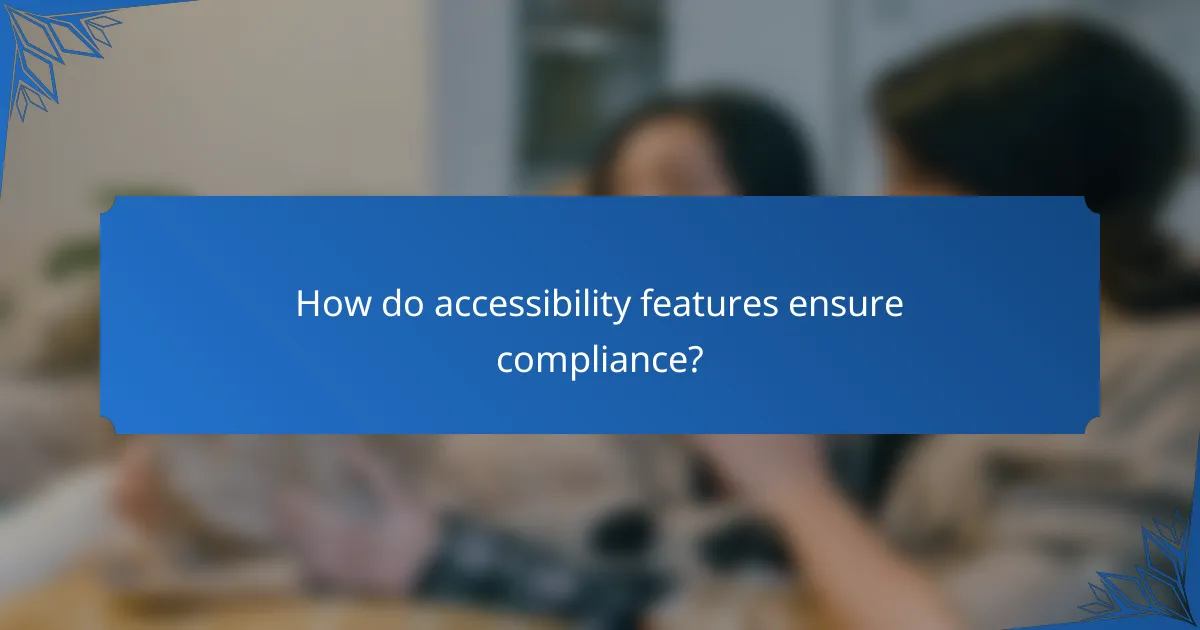How do accessibility features ensure compliance?