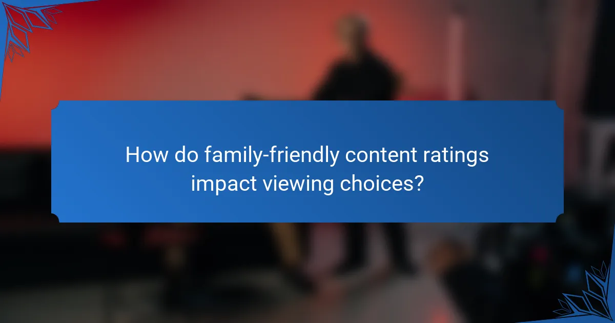 How do family-friendly content ratings impact viewing choices?