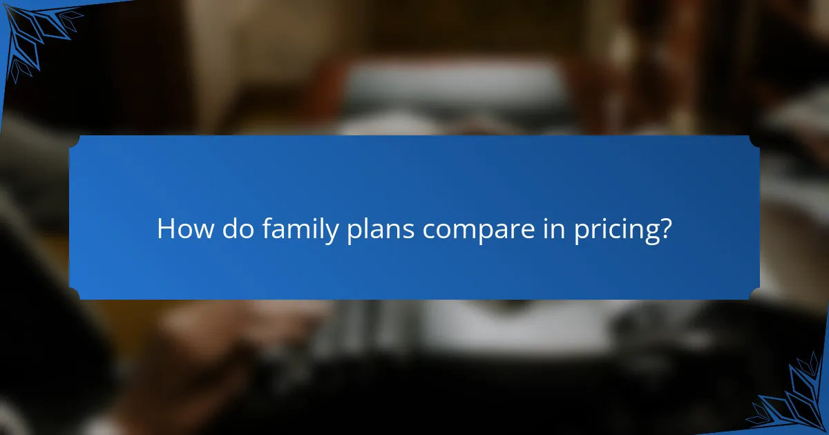 How do family plans compare in pricing?