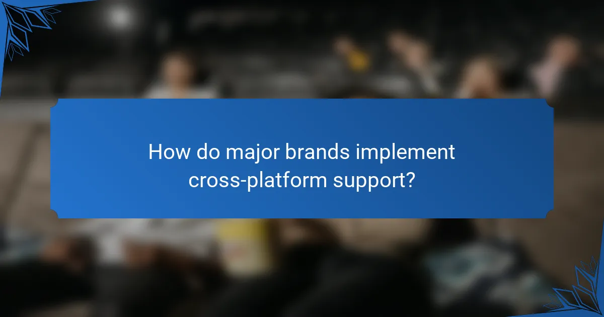 How do major brands implement cross-platform support?