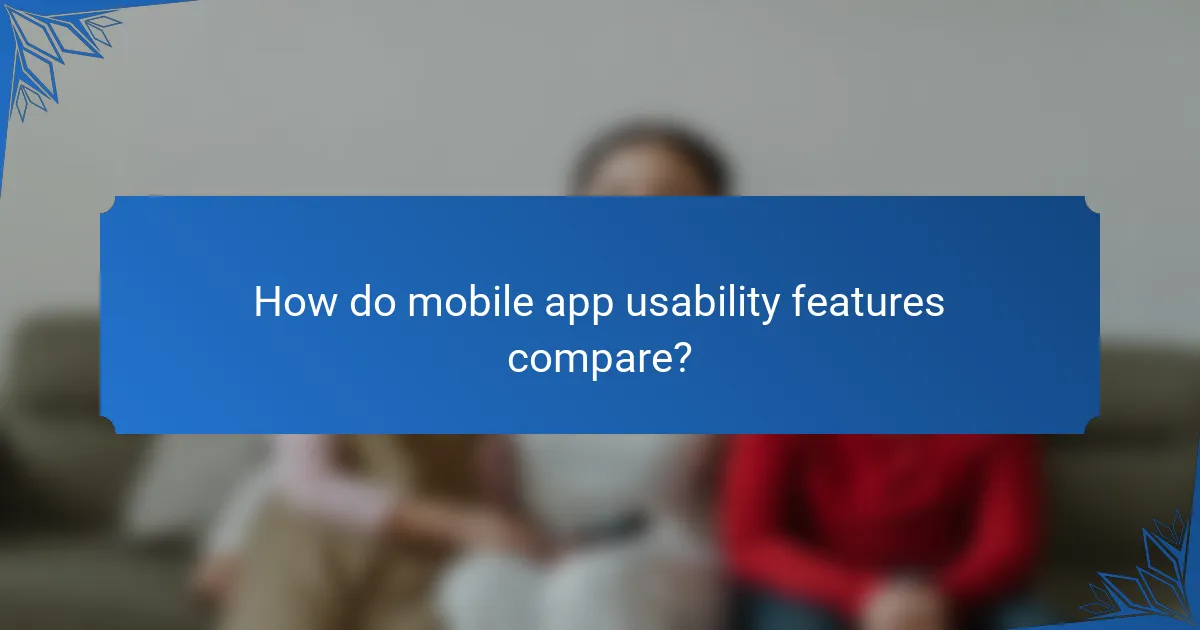 How do mobile app usability features compare?