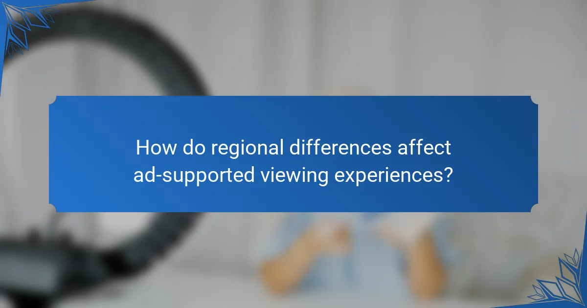 How do regional differences affect ad-supported viewing experiences?