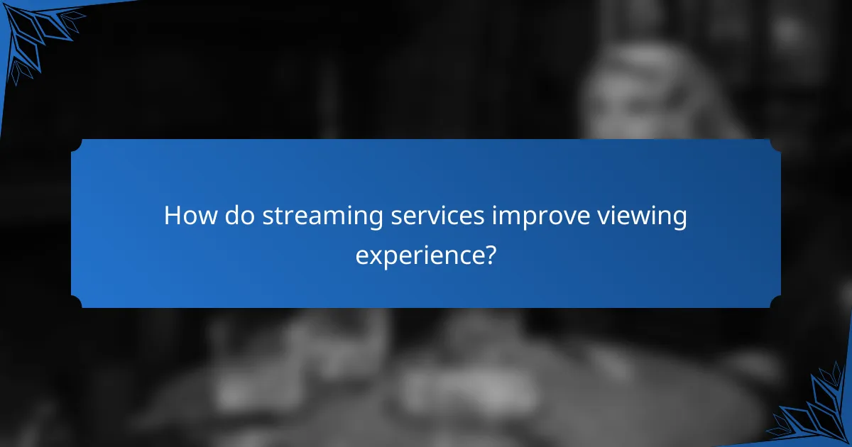 How do streaming services improve viewing experience?