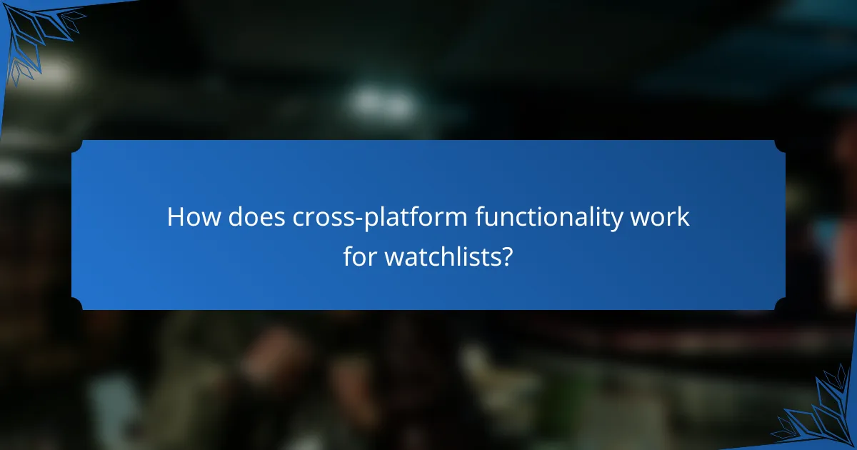 How does cross-platform functionality work for watchlists?