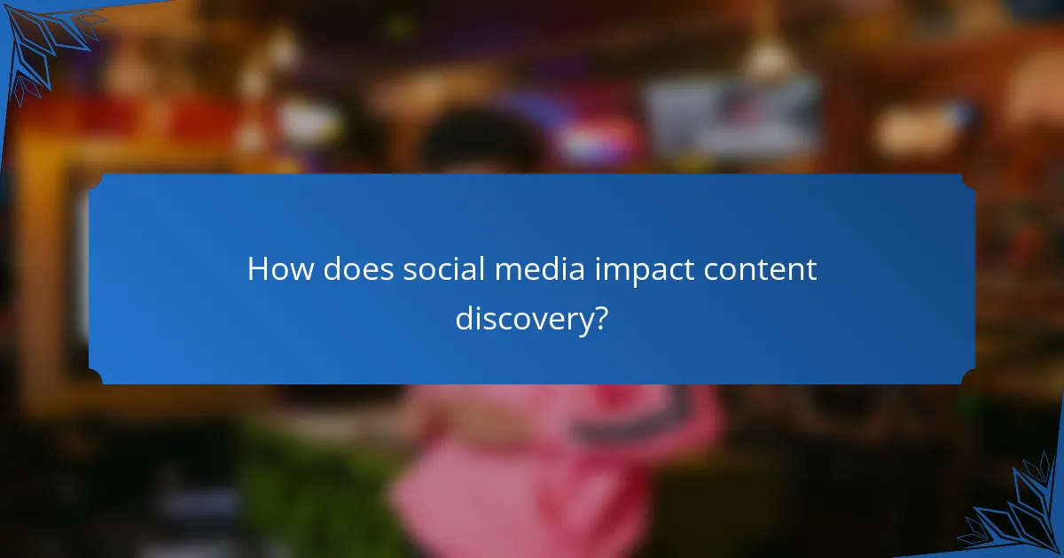 How does social media impact content discovery?