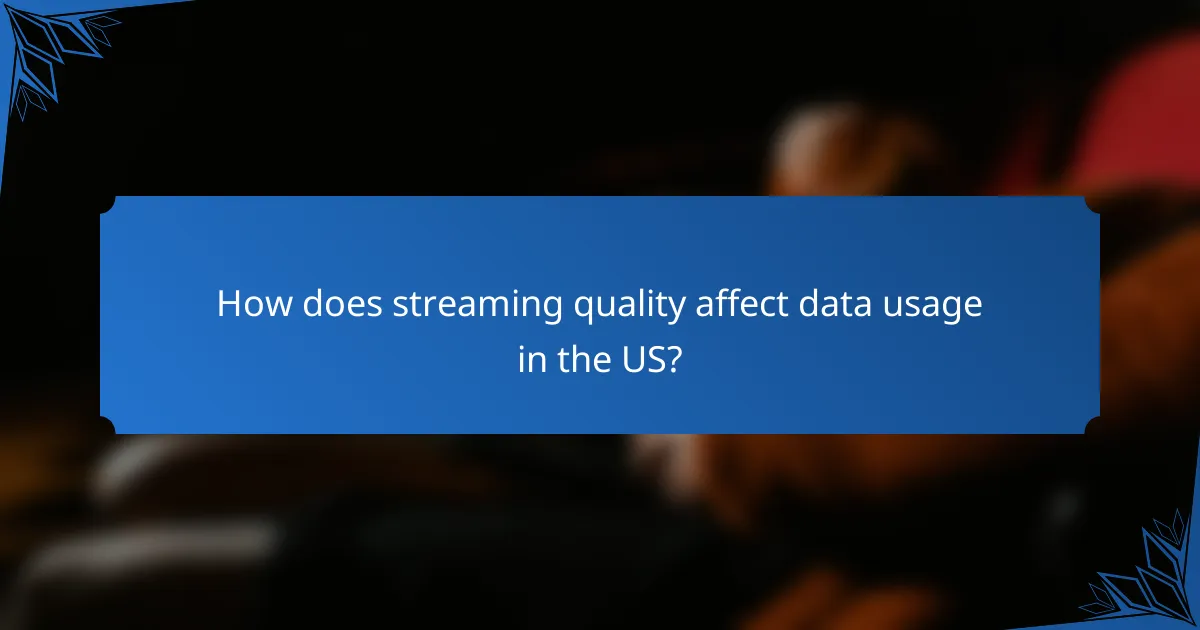 How does streaming quality affect data usage in the US?