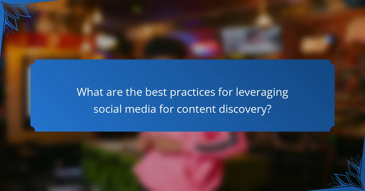 What are the best practices for leveraging social media for content discovery?