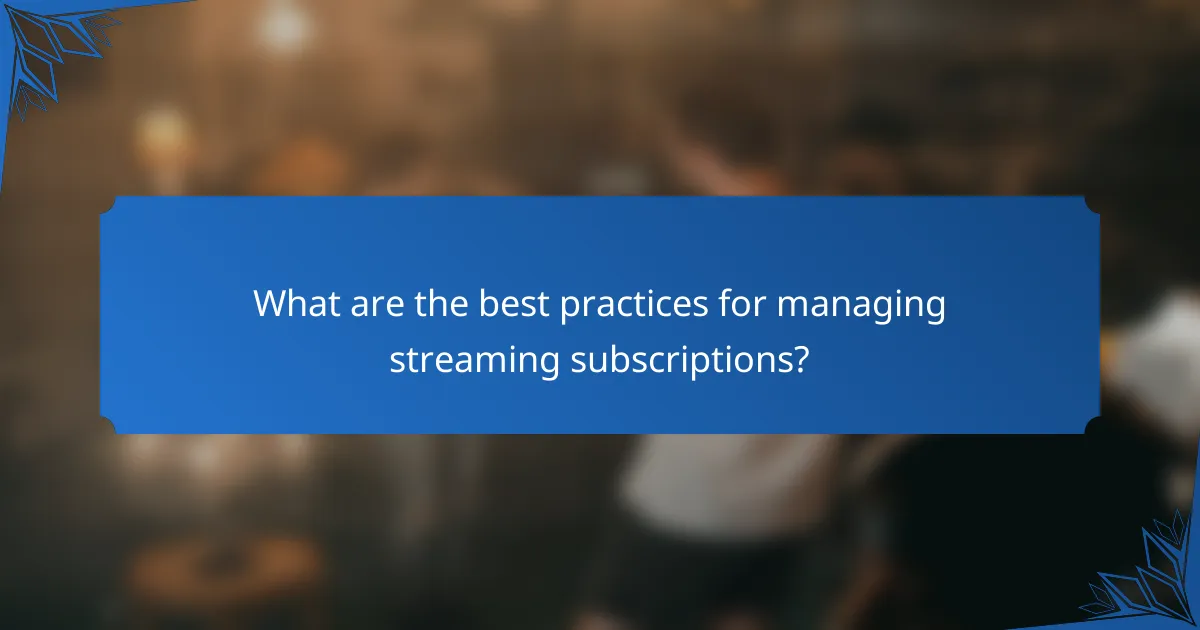 What are the best practices for managing streaming subscriptions?