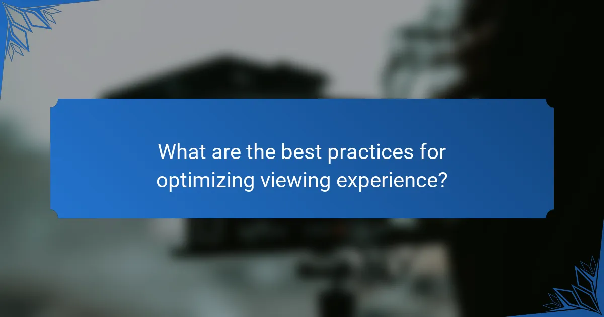 What are the best practices for optimizing viewing experience?