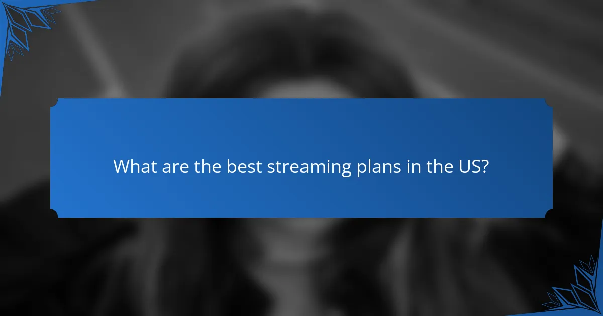 What are the best streaming plans in the US?