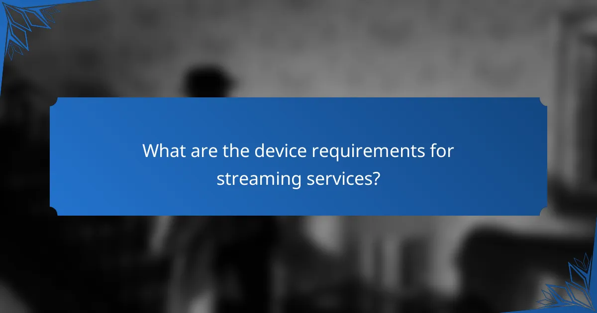 What are the device requirements for streaming services?