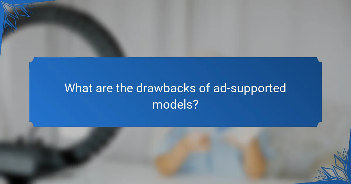 What are the drawbacks of ad-supported models?