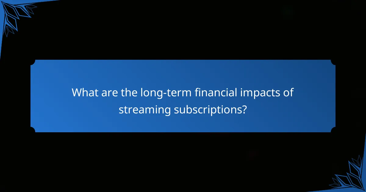 What are the long-term financial impacts of streaming subscriptions?