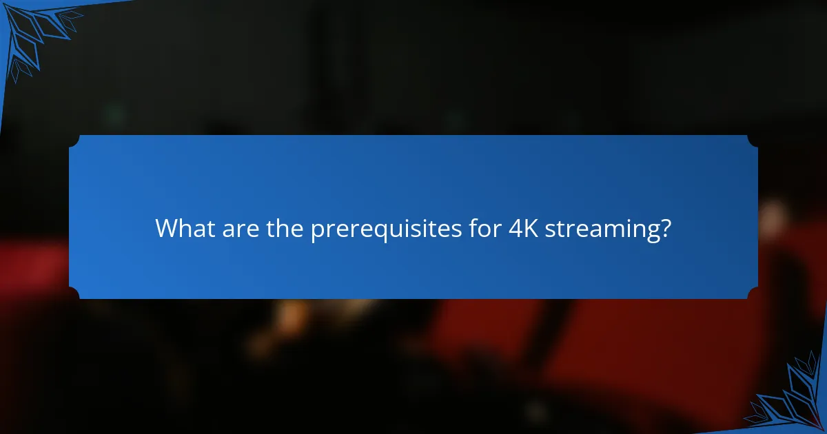 What are the prerequisites for 4K streaming?