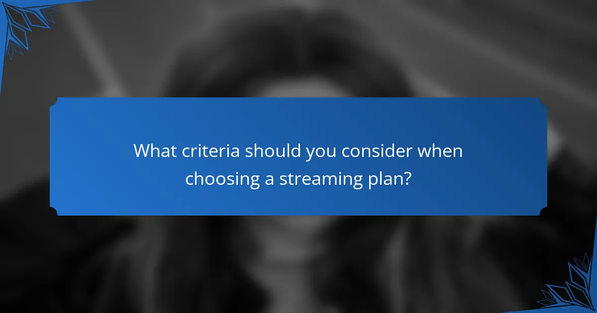 What criteria should you consider when choosing a streaming plan?