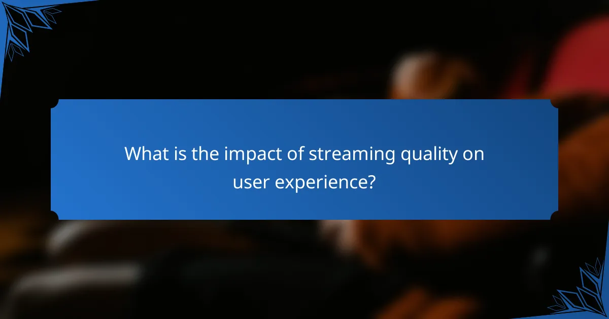 What is the impact of streaming quality on user experience?