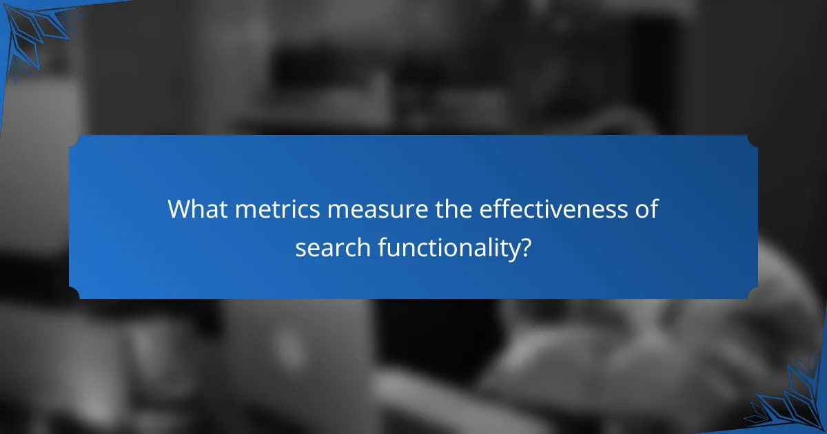 What metrics measure the effectiveness of search functionality?