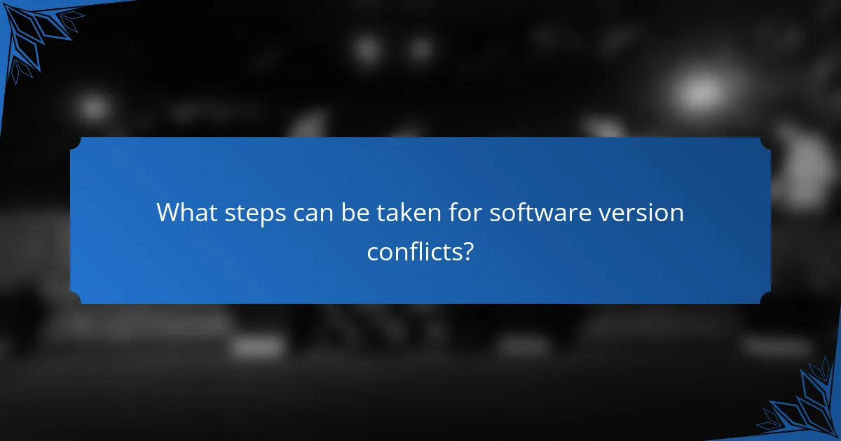 What steps can be taken for software version conflicts?
