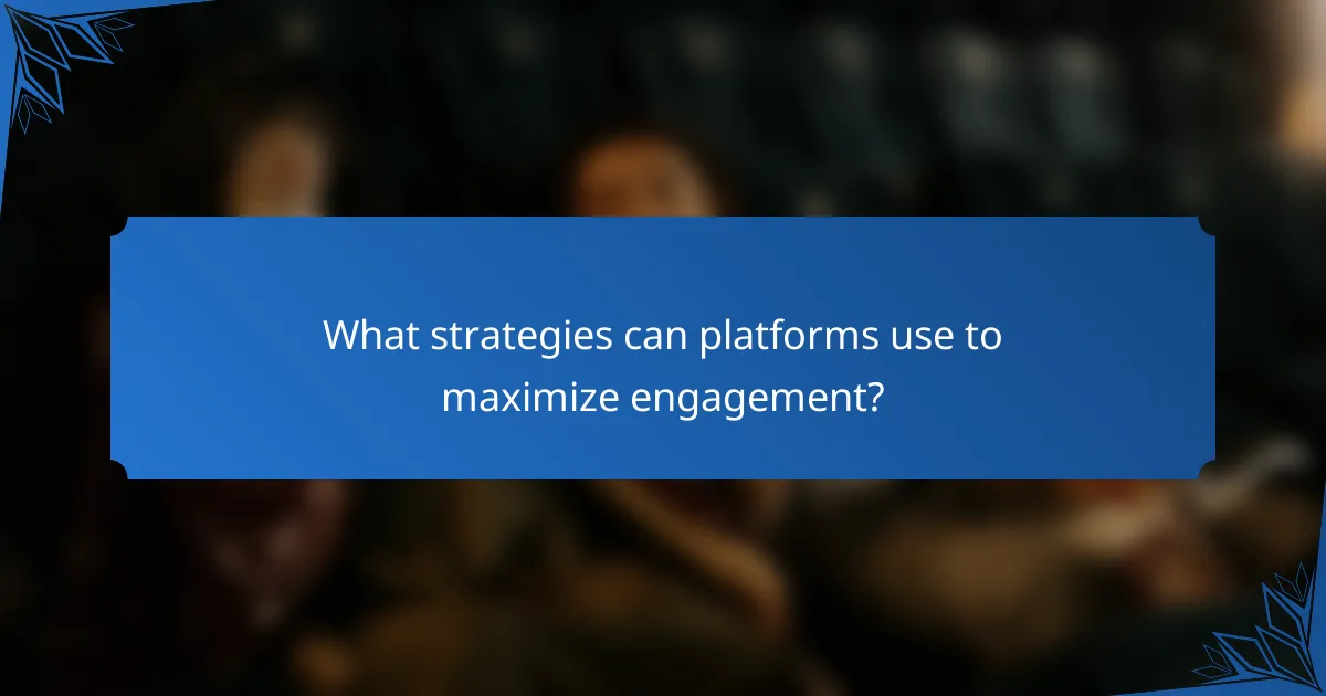 What strategies can platforms use to maximize engagement?