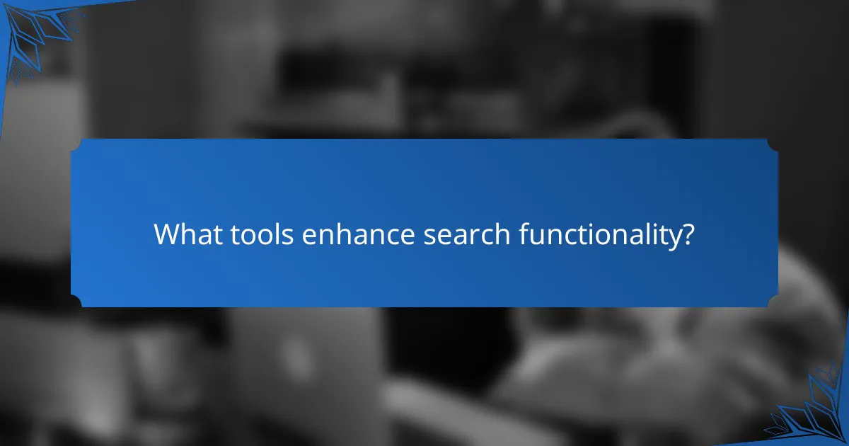 What tools enhance search functionality?