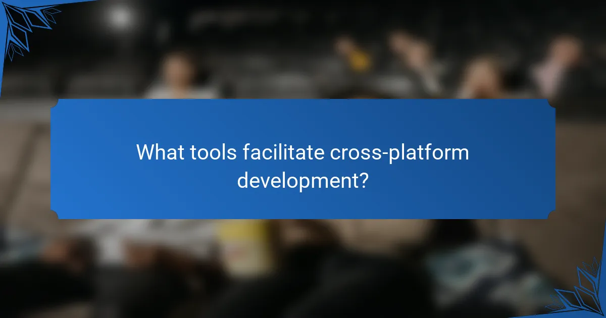 What tools facilitate cross-platform development?