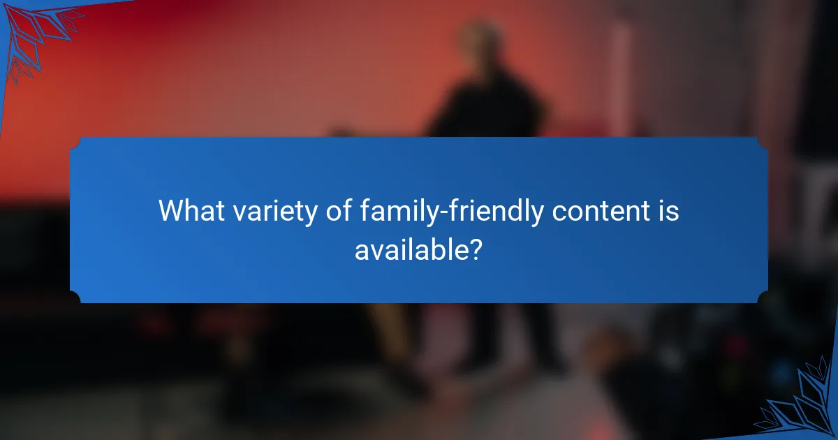 What variety of family-friendly content is available?